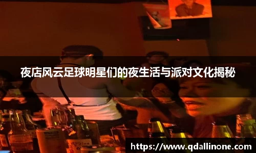 夜店风云足球明星们的夜生活与派对文化揭秘
