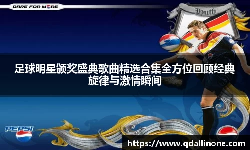 足球明星颁奖盛典歌曲精选合集全方位回顾经典旋律与激情瞬间